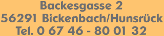 Backesgasse 2 • 56291 Bickenbach/Hunsrück • Tel. 0 67 46 - 80 01 32